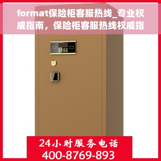 format保险柜客服热线_专业权威指南，保险柜客服热线权威指南，专业解答与优质服务