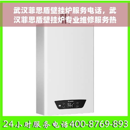 武汉菲思盾壁挂炉服务电话，武汉菲思盾壁挂炉专业维修服务热线及电话查询