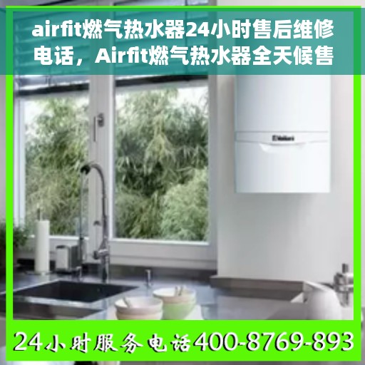 airfit燃气热水器24小时售后维修电话，Airfit燃气热水器全天候售后维修服务热线