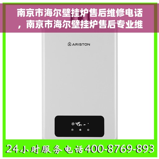 南京市海尔壁挂炉售后维修电话，南京市海尔壁挂炉售后专业维修服务热线