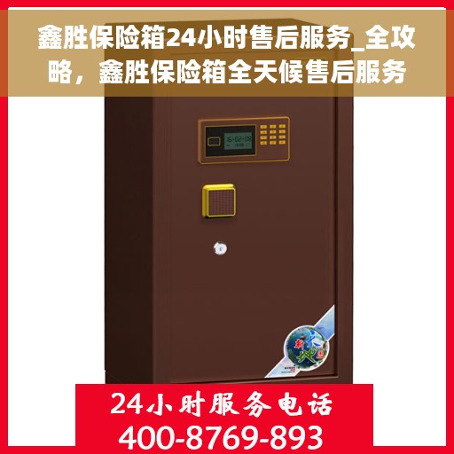 鑫胜保险箱24小时售后服务_全攻略，鑫胜保险箱全天候售后服务全攻略，无忧保障，贴心服务！