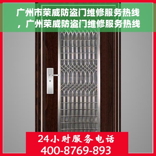 广州市荣威防盗门维修服务热线，广州荣威防盗门维修服务热线，专业解决门锁问题，快速响应您的维修需求！
