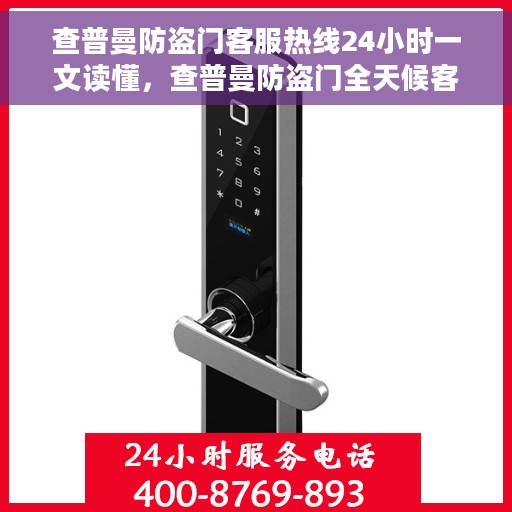 查普曼防盗门客服热线24小时一文读懂，查普曼防盗门全天候客服热线，一站式服务，让您无忧安全之选