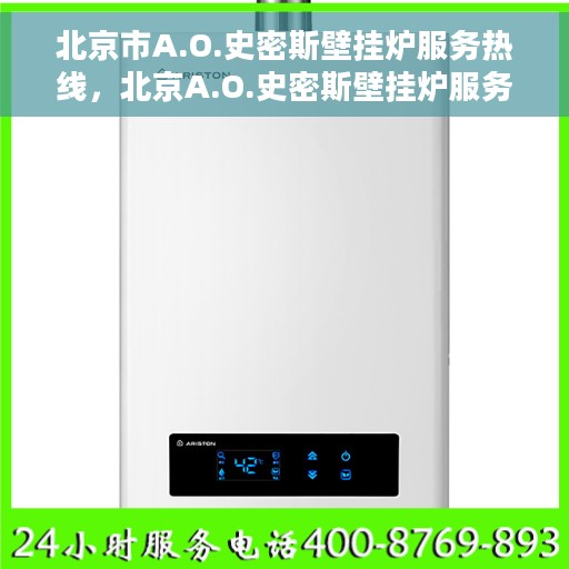 北京市A.O.史密斯壁挂炉服务热线，北京A.O.史密斯壁挂炉服务热线，专业维修与支持团队为您解答疑虑