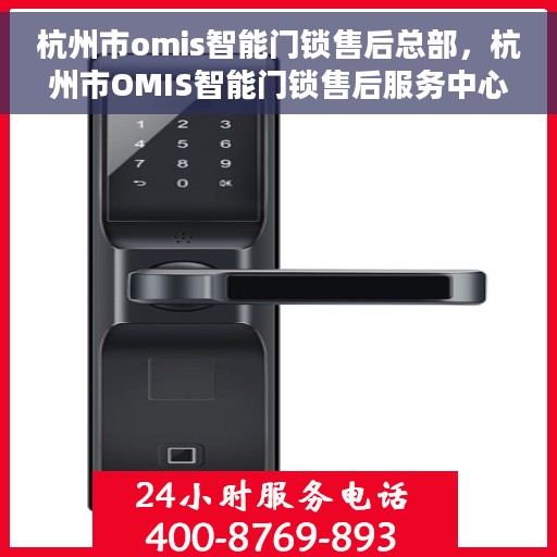 杭州市omis智能门锁售后总部，杭州市OMIS智能门锁售后服务中心总部揭秘