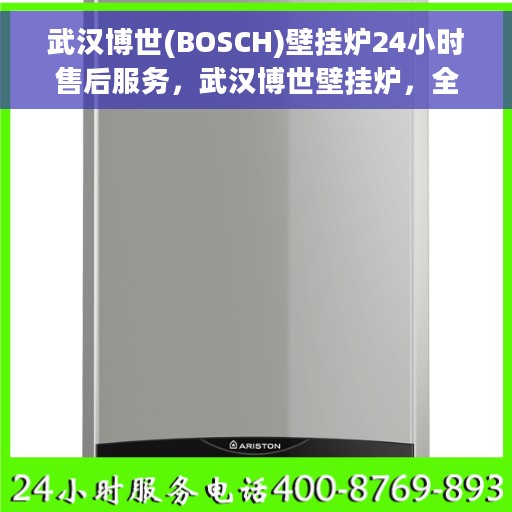 武汉博世(BOSCH)壁挂炉24小时售后服务，武汉博世壁挂炉，全天候售后服务，温暖您的每一刻