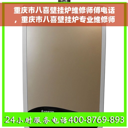 重庆市八喜壁挂炉维修师傅电话，重庆市八喜壁挂炉专业维修师傅联系电话揭秘