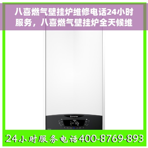 八喜燃气壁挂炉维修电话24小时服务，八喜燃气壁挂炉全天候维修服务热线
