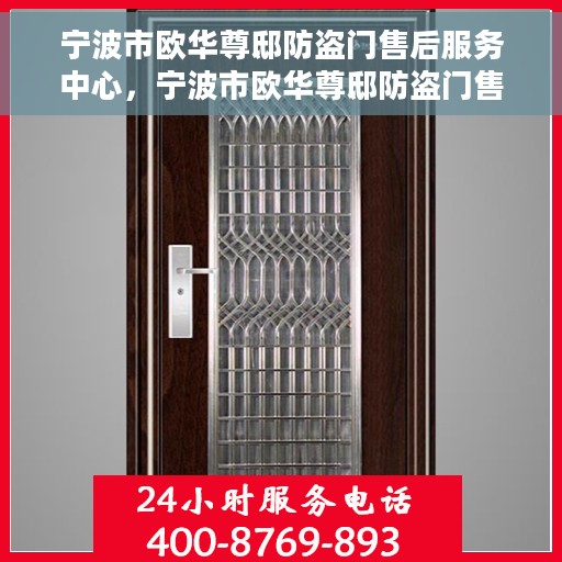 宁波市欧华尊邸防盗门售后服务中心，宁波市欧华尊邸防盗门售后服务中心，专业维护，贴心服务