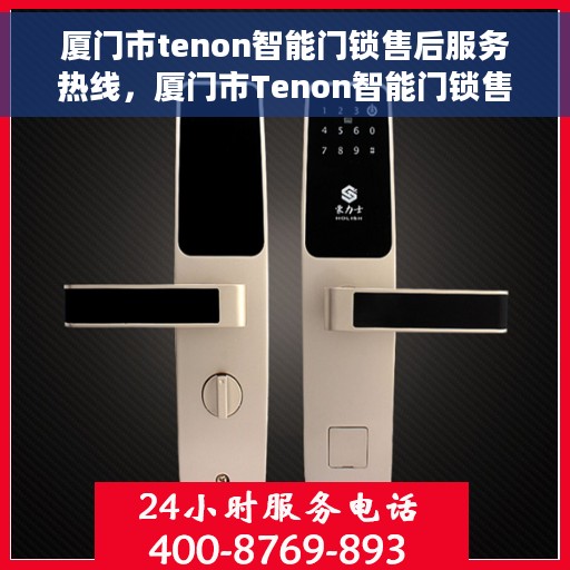 厦门市tenon智能门锁售后服务热线，厦门市Tenon智能门锁售后服务热线，专业团队为您提供全方位服务体验
