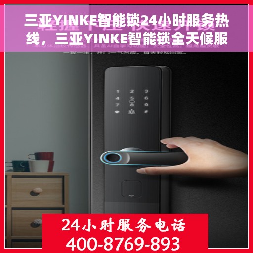 三亚YINKE智能锁24小时服务热线，三亚YINKE智能锁全天候服务热线，贴心守护您的安全，随时为您解答疑问。