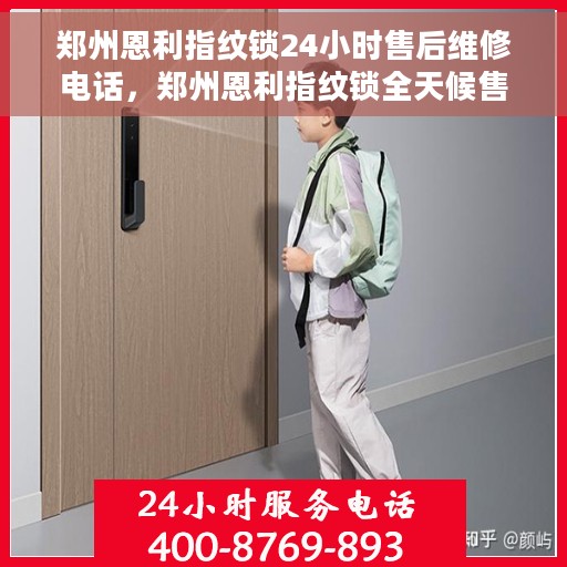 郑州恩利指纹锁24小时售后维修电话，郑州恩利指纹锁全天候售后维修热线公布