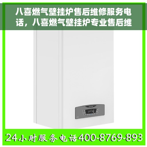 八喜燃气壁挂炉售后维修服务电话，八喜燃气壁挂炉专业售后维修服务热线