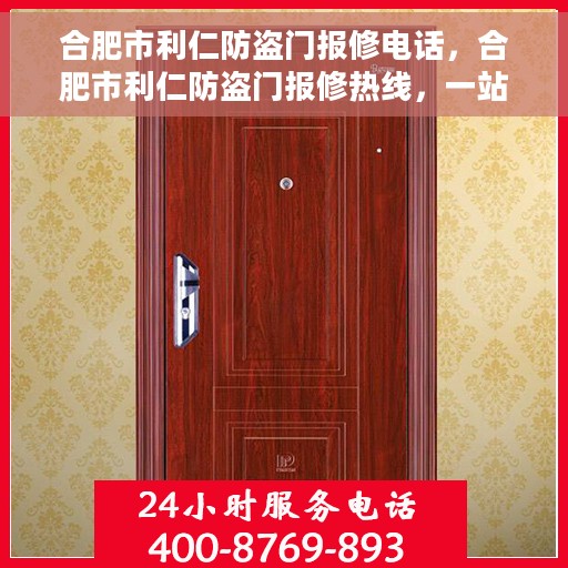 合肥市利仁防盗门报修电话，合肥市利仁防盗门报修热线，一站式服务电话解析