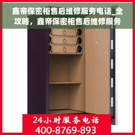鑫帝保密柜售后维修服务电话_全攻略，鑫帝保密柜售后维修服务电话大全，一站式解决方案全攻略