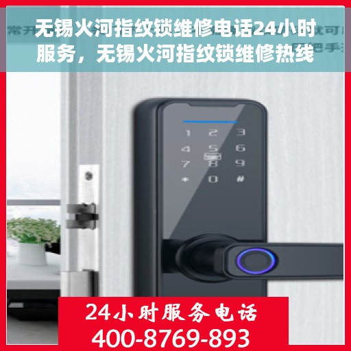 无锡火河指纹锁维修电话24小时服务，无锡火河指纹锁维修热线全天候服务，专业解决锁事无忧