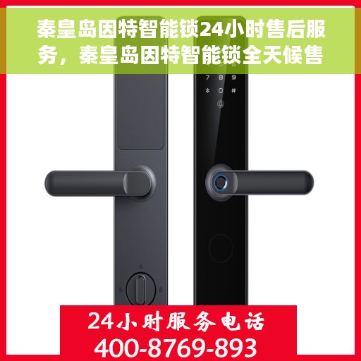 秦皇岛因特智能锁24小时售后服务，秦皇岛因特智能锁全天候售后服务保障