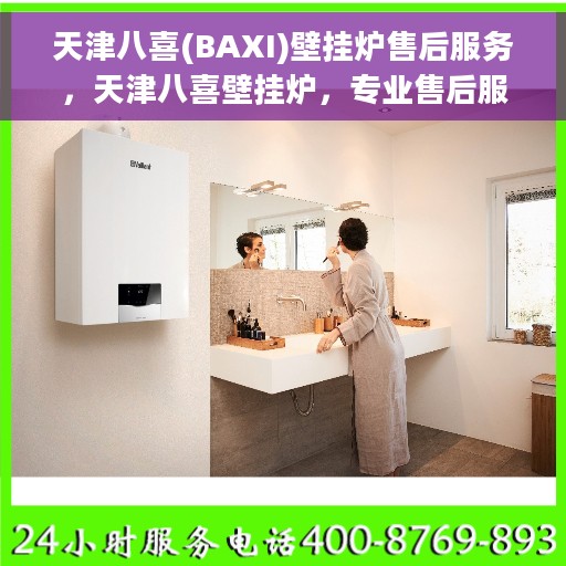 天津八喜(BAXI)壁挂炉售后服务，天津八喜壁挂炉，专业售后服务，温暖您的家