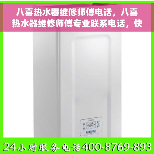 八喜热水器维修师傅电话，八喜热水器维修师傅专业联系电话，快速解决您的故障问题