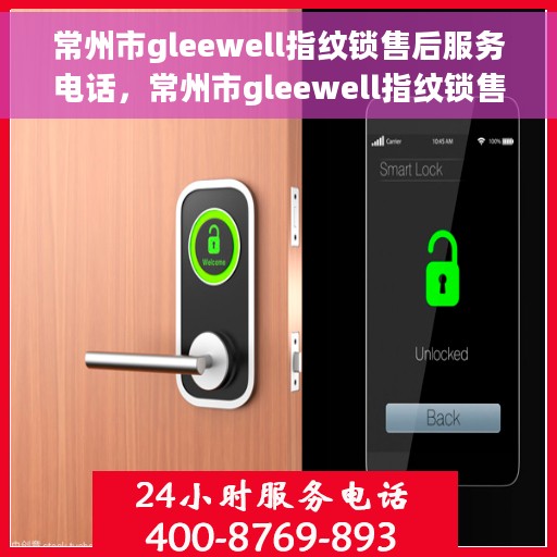 常州市gleewell指纹锁售后服务电话，常州市gleewell指纹锁售后服务热线及电话支持指南