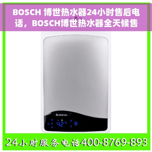 BOSCH 博世热水器24小时售后电话，BOSCH博世热水器全天候售后热线电话支持服务