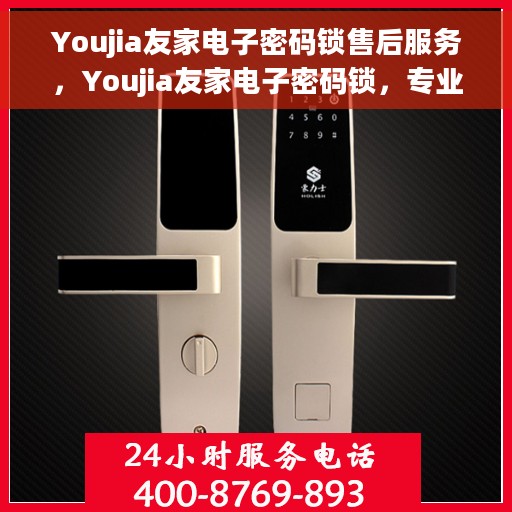 Youjia友家电子密码锁售后服务，Youjia友家电子密码锁，专业售后服务为您保驾护航