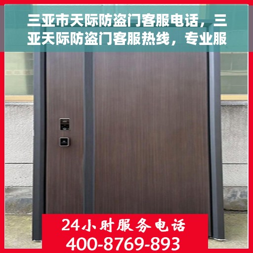 三亚市天际防盗门客服电话，三亚天际防盗门客服热线，专业服务的贴心通道