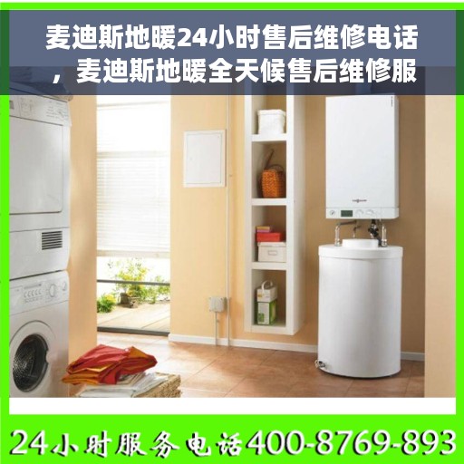 麦迪斯地暖24小时售后维修电话，麦迪斯地暖全天候售后维修服务热线