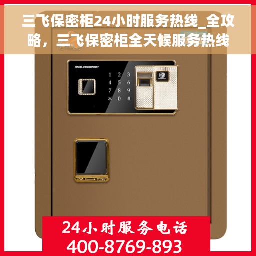 三飞保密柜24小时服务热线_全攻略，三飞保密柜全天候服务热线，解锁无忧存储全攻略