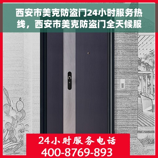 西安市美克防盗门24小时服务热线，西安市美克防盗门全天候服务热线，专业快速响应您的需求