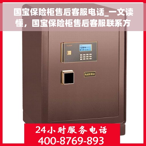 国宝保险柜售后客服电话_一文读懂，国宝保险柜售后客服联系方式全解析