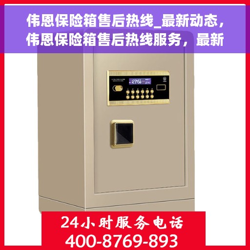 伟恩保险箱售后热线_最新动态，伟恩保险箱售后热线服务，最新动态与解决方案支持