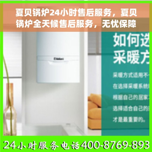 夏贝锅炉24小时售后服务，夏贝锅炉全天候售后服务，无忧保障！