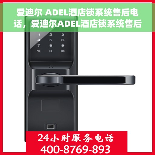 爱迪尔 ADEL酒店锁系统售后电话，爱迪尔ADEL酒店锁系统售后服务热线及联系方式解析