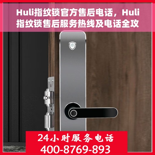 Huli指纹锁官方售后电话，Huli指纹锁售后服务热线及电话全攻略