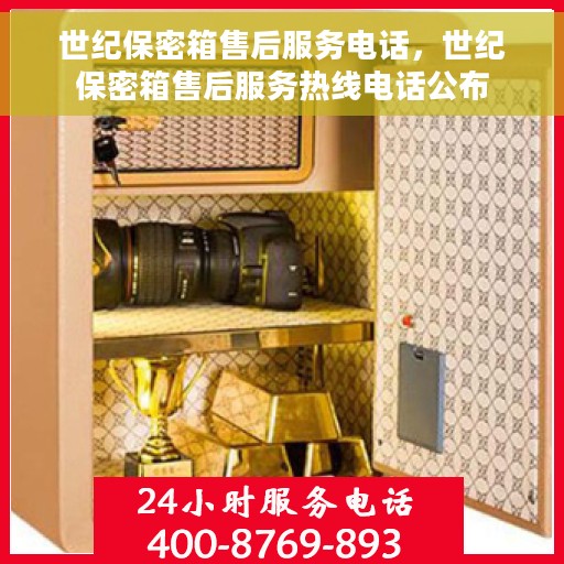 世纪保密箱售后服务电话，世纪保密箱售后服务热线电话公布