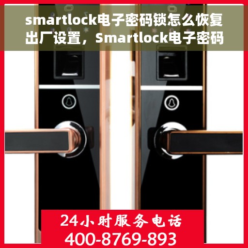 smartlock电子密码锁怎么恢复出厂设置，Smartlock电子密码锁重置出厂设置全攻略