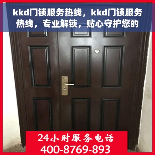kkd门锁服务热线，kkd门锁服务热线，专业解锁，贴心守护您的家居安全