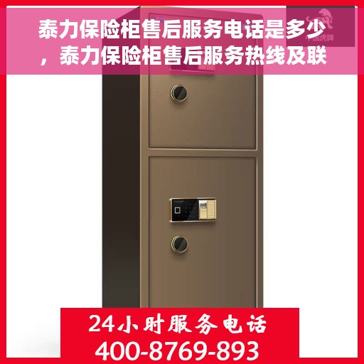 泰力保险柜售后服务电话是多少，泰力保险柜售后服务热线及联系方式解析