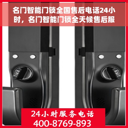 名门智能门锁全国售后电话24小时，名门智能门锁全天候售后服务热线，全国联动售后电话发布