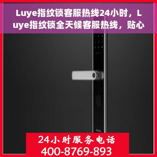 Luye指纹锁客服热线24小时，Luye指纹锁全天候客服热线，贴心守护您的安全