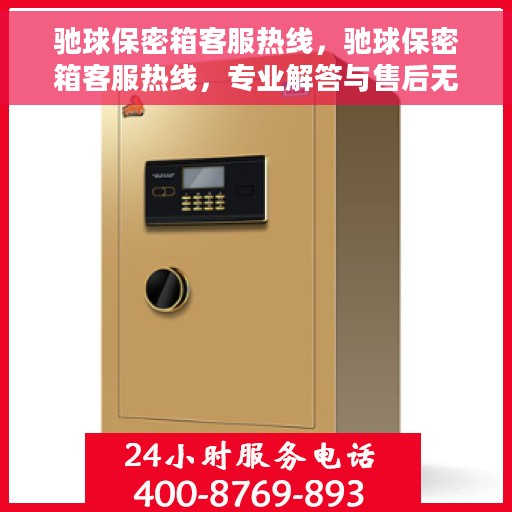 驰球保密箱客服热线，驰球保密箱客服热线，专业解答与售后无忧