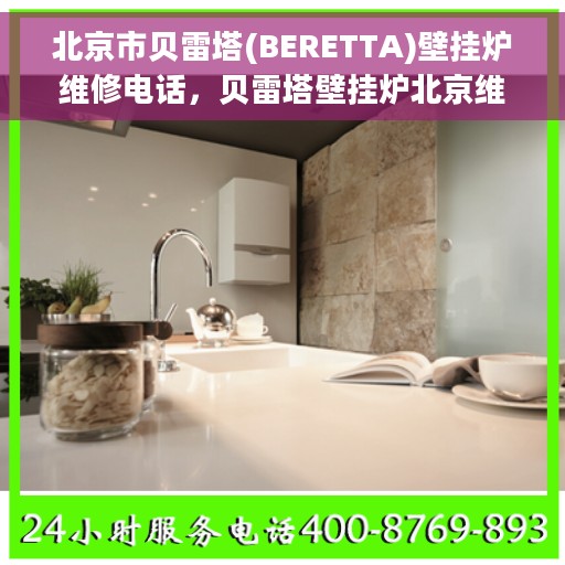 北京市贝雷塔(BERETTA)壁挂炉维修电话，贝雷塔壁挂炉北京维修服务热线及专业团队为您解答