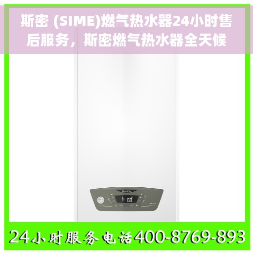 斯密 (SIME)燃气热水器24小时售后服务，斯密燃气热水器全天候售后服务保障