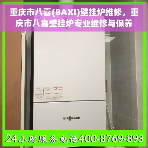 重庆市八喜(BAXI)壁挂炉维修，重庆市八喜壁挂炉专业维修与保养服务