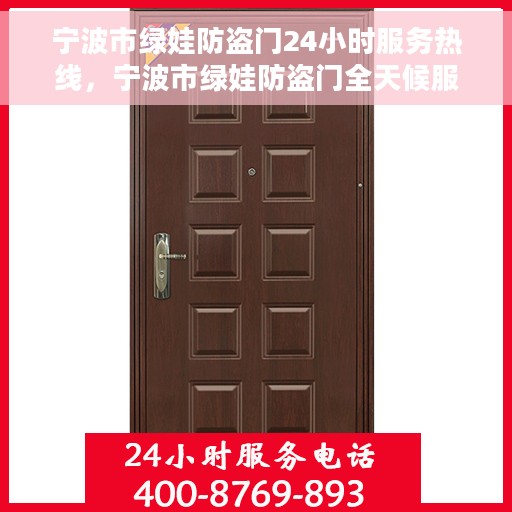 宁波市绿娃防盗门24小时服务热线，宁波市绿娃防盗门全天候服务热线，为您的安全保驾护航