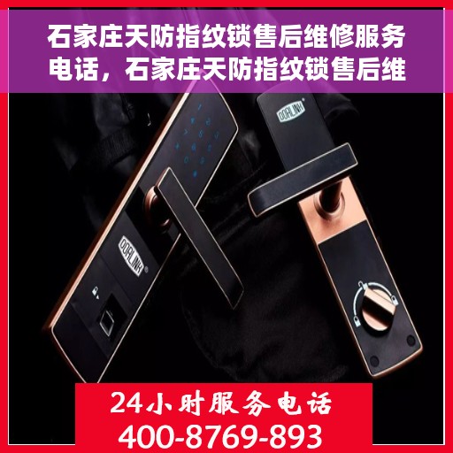 石家庄天防指纹锁售后维修服务电话，石家庄天防指纹锁售后维修服务热线及专业解决方案
