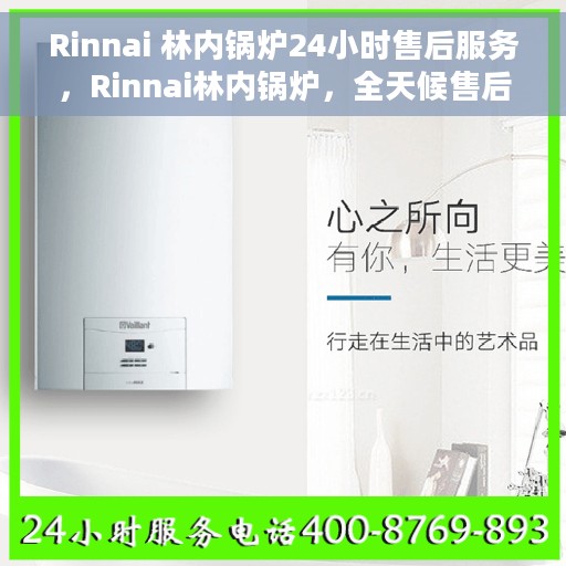 Rinnai 林内锅炉24小时售后服务，Rinnai林内锅炉，全天候售后服务，温暖您的每一刻
