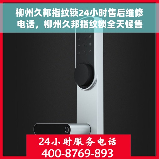 柳州久邦指纹锁24小时售后维修电话，柳州久邦指纹锁全天候售后维修服务热线