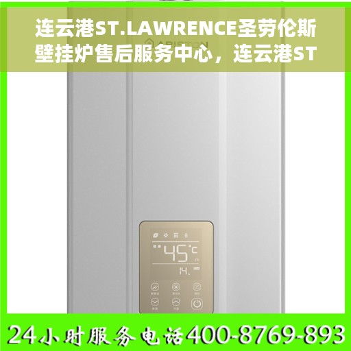 连云港ST.LAWRENCE圣劳伦斯壁挂炉售后服务中心，连云港ST.LAWRENCE圣劳伦斯壁挂炉售后服务中心，专业维修与贴心服务